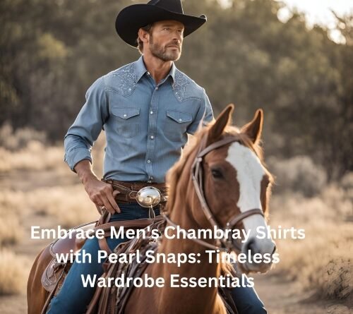 Embrace Men's Chambray Shirts with Pearl Snaps Timeless Wardrobe Essentials